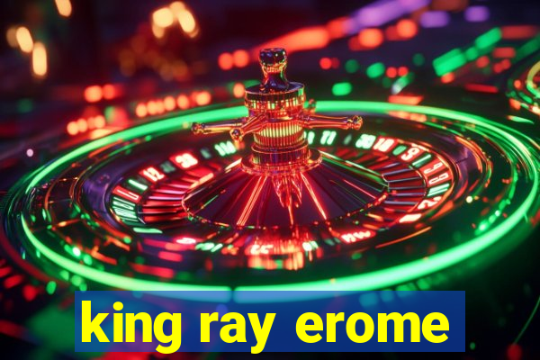 king ray erome